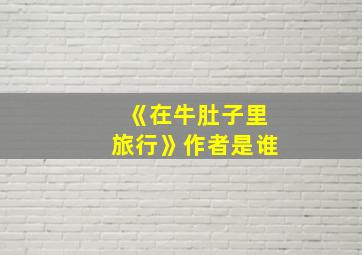 《在牛肚子里旅行》作者是谁