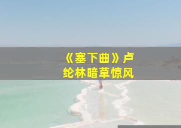 《塞下曲》卢纶林暗草惊风