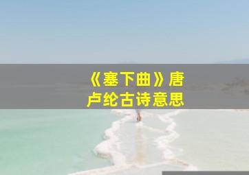 《塞下曲》唐卢纶古诗意思