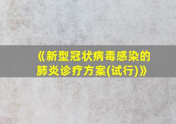 《新型冠状病毒感染的肺炎诊疗方案(试行)》