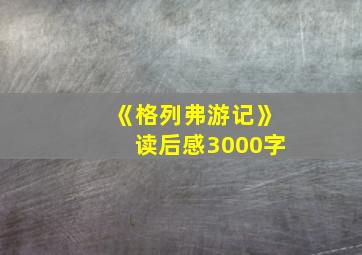 《格列弗游记》读后感3000字