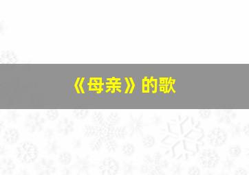 《母亲》的歌