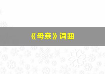 《母亲》词曲