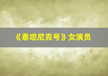 《泰坦尼克号》女演员