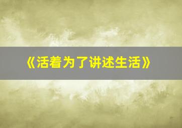 《活着为了讲述生活》