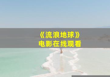 《流浪地球》电影在线观看