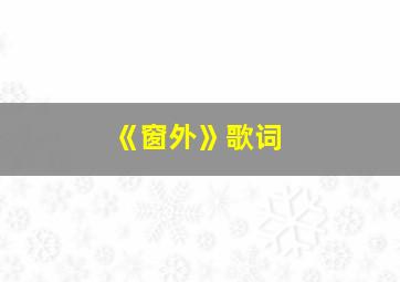 《窗外》歌词