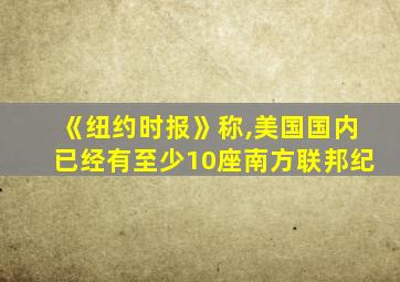 《纽约时报》称,美国国内已经有至少10座南方联邦纪