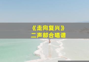 《走向复兴》二声部合唱谱