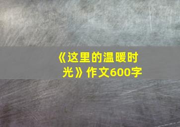 《这里的温暖时光》作文600字