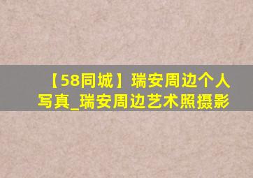 【58同城】瑞安周边个人写真_瑞安周边艺术照摄影