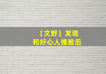 【文野】发现和好心人撞脸后