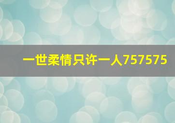 一世柔情只许一人757575