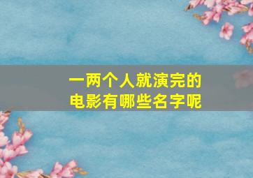 一两个人就演完的电影有哪些名字呢