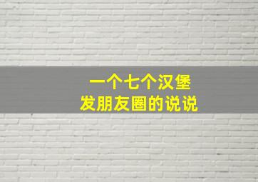 一个七个汉堡发朋友圈的说说