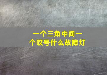 一个三角中间一个叹号什么故障灯