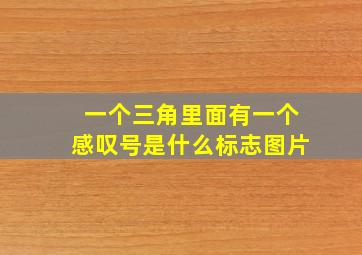 一个三角里面有一个感叹号是什么标志图片