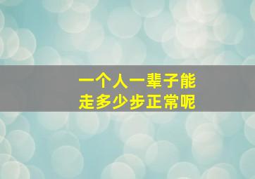 一个人一辈子能走多少步正常呢