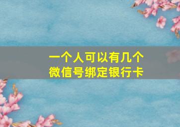 一个人可以有几个微信号绑定银行卡