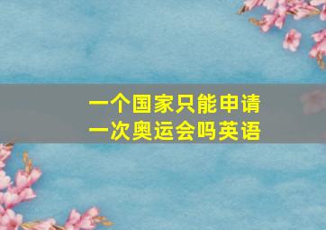 一个国家只能申请一次奥运会吗英语