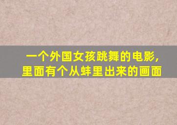 一个外国女孩跳舞的电影,里面有个从蚌里出来的画面