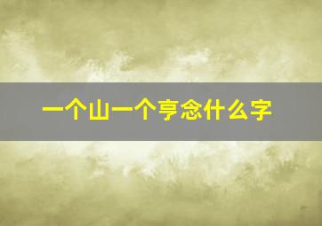 一个山一个亨念什么字