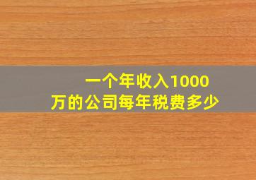 一个年收入1000万的公司每年税费多少