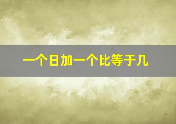 一个日加一个比等于几