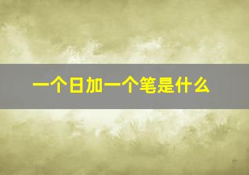 一个日加一个笔是什么