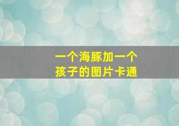 一个海豚加一个孩子的图片卡通