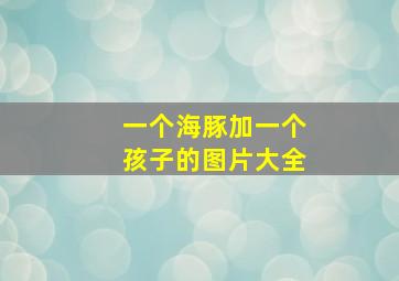 一个海豚加一个孩子的图片大全