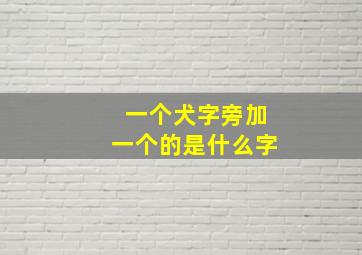 一个犬字旁加一个的是什么字