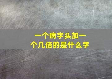 一个病字头加一个几倍的是什么字