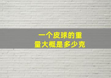 一个皮球的重量大概是多少克