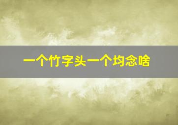 一个竹字头一个均念啥