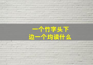 一个竹字头下边一个均读什么