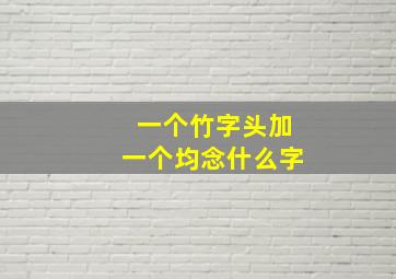 一个竹字头加一个均念什么字