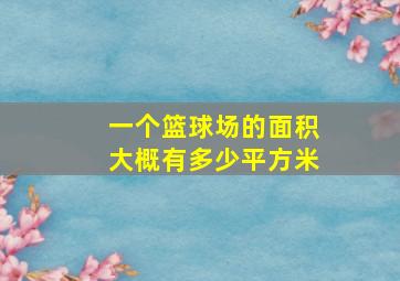 一个篮球场的面积大概有多少平方米