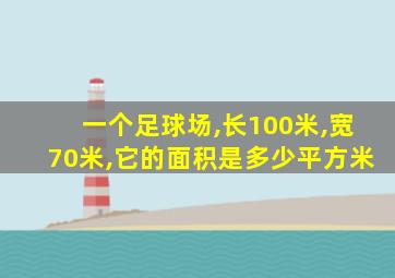 一个足球场,长100米,宽70米,它的面积是多少平方米