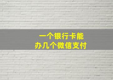 一个银行卡能办几个微信支付