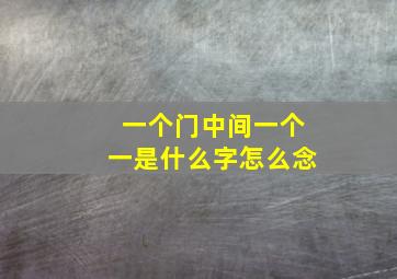 一个门中间一个一是什么字怎么念