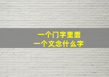 一个门字里面一个文念什么字