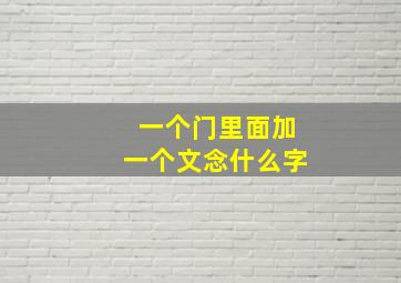 一个门里面加一个文念什么字