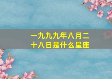 一九九九年八月二十八日是什么星座