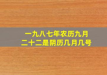 一九八七年农历九月二十二是阴历几月几号