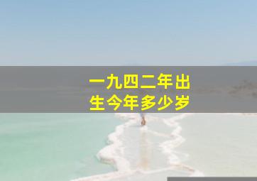 一九四二年出生今年多少岁