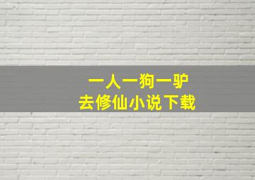 一人一狗一驴去修仙小说下载