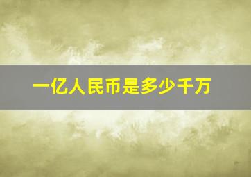 一亿人民币是多少千万