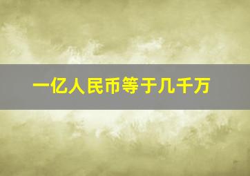 一亿人民币等于几千万