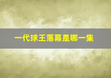 一代球王落幕是哪一集